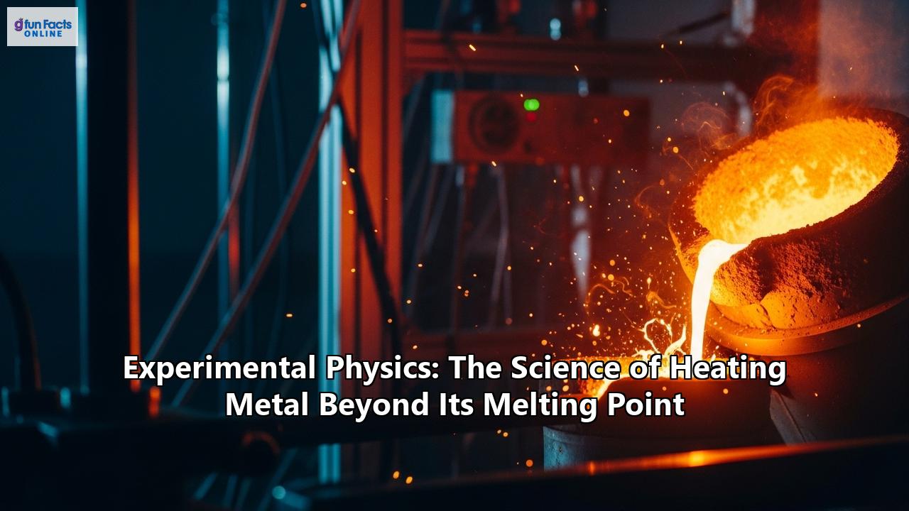 Experimental Physics: The Science of Heating Metal Beyond Its Melting Point