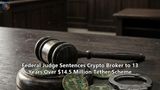 Federal Judge Sentences Crypto Broker to 13 Years Over $14.5 Million Tether Scheme