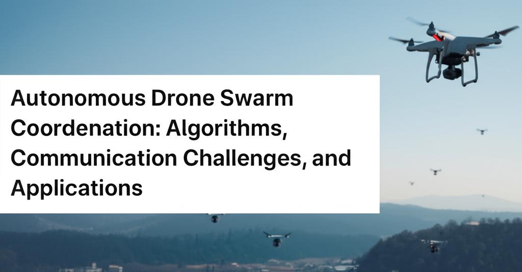 Autonomous Drone Swarm Coordination: Algorithms, Communication Challenges, and Applications