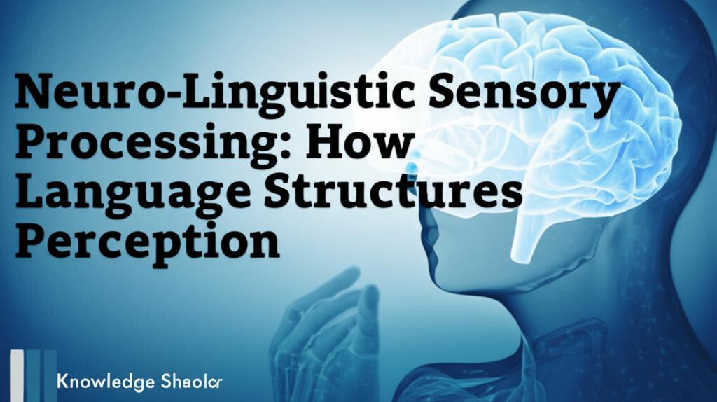 Neuro-Linguistic Sensory Processing: How Language Structures Perception