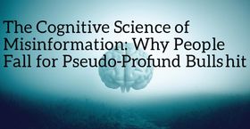 The Cognitive Science of Misinformation: Why People Fall for Pseudo-Profound Bullshit