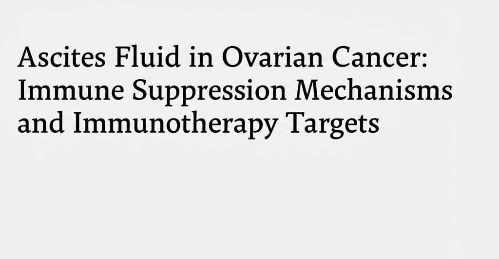 Ascites Fluid in Ovarian Cancer: Immune Suppression Mechanisms and Immunotherapy Targets
