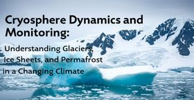 Cryosphere Dynamics and Monitoring: Understanding Glaciers, Ice Sheets, and Permafrost in a Changing Climate
