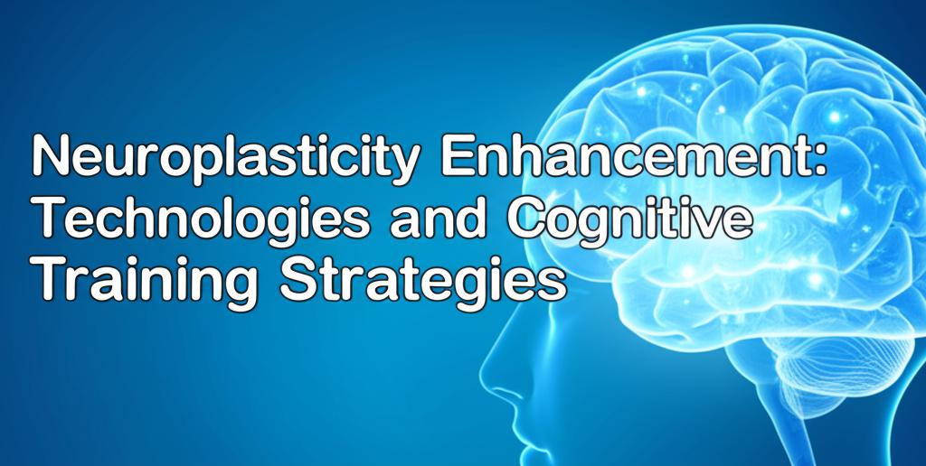Neuroplasticity Enhancement: Technologies and Cognitive Training Strategies