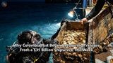 Why Colombia Just Began Recovering Treasure From a $31 Billion Shipwreck This Week