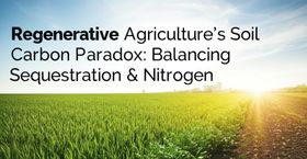 Regenerative Agriculture's Soil Carbon Paradox: Balancing Sequestration & Nitrogen