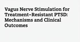 Vagus Nerve Stimulation for Treatment-Resistant PTSD: Mechanisms and Clinical Outcomes