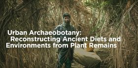 Urban Archaeobotany: Reconstructing Ancient Diets and Environments from Plant Remains