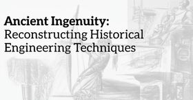 Ancient Ingenuity: Reconstructing Historical Engineering Techniques