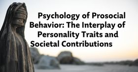 Psychology of Prosocial Behavior: The Interplay of Personality Traits and Societal Contributions