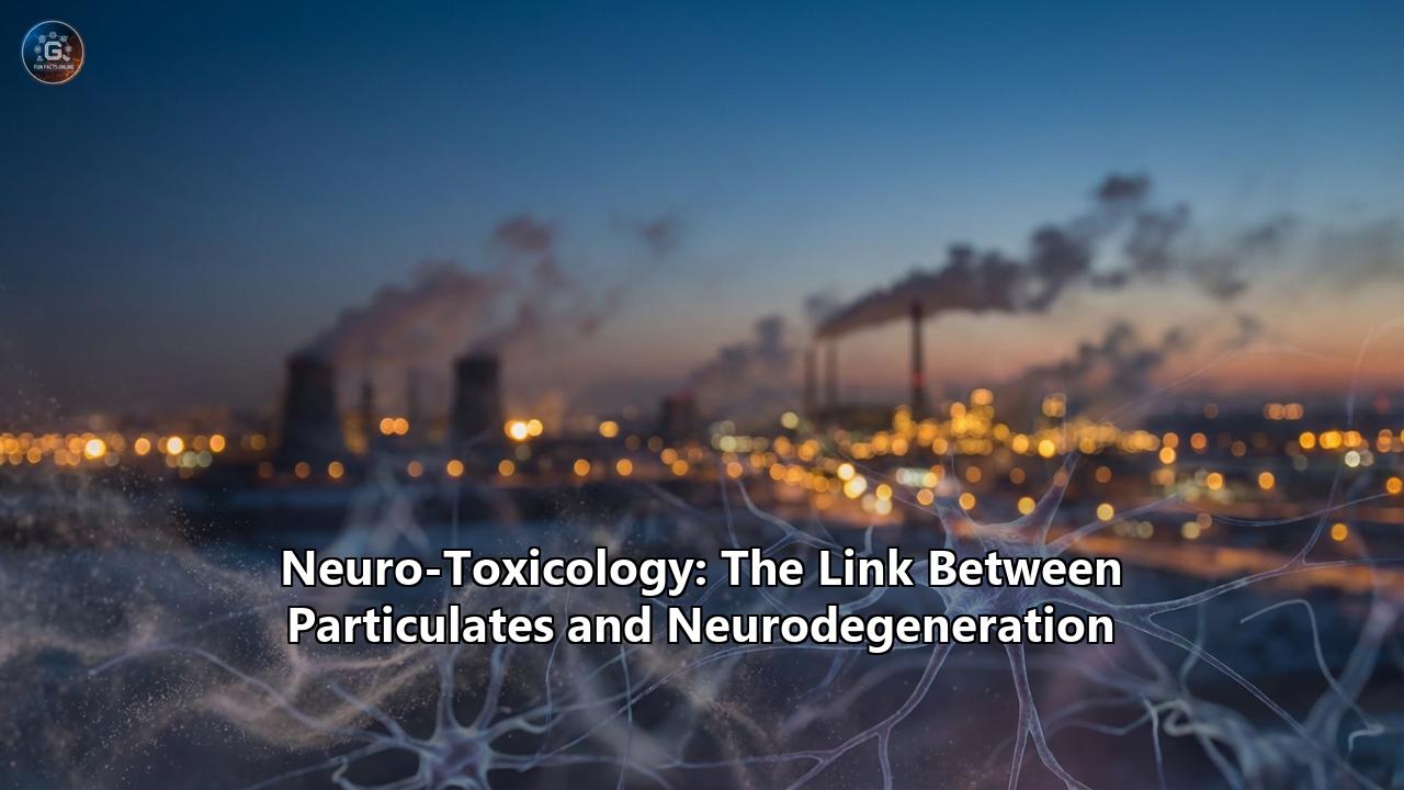 Neuro-Toxicology: The Link Between Particulates and Neurodegeneration