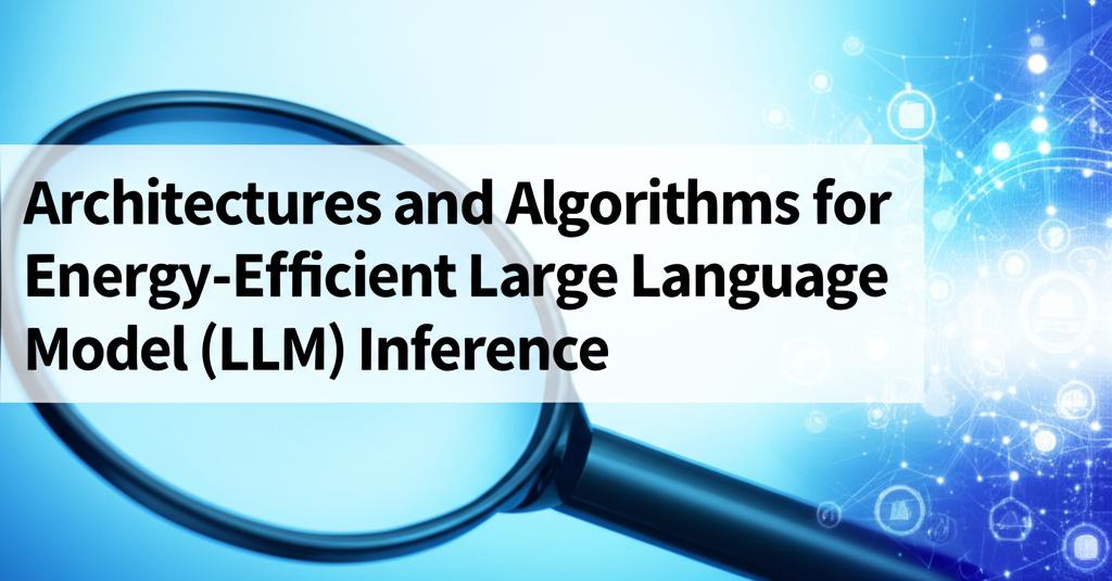 Architectures and Algorithms for Energy-Efficient Large Language Model (LLM) Inference