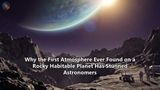 Why the First Atmosphere Ever Found on a Rocky Habitable Planet Has Stunned Astronomers