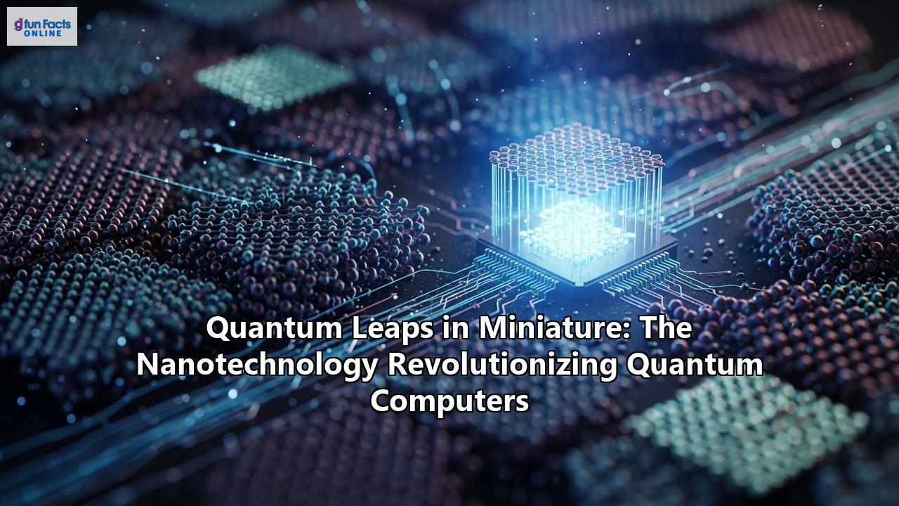 Quantum Leaps in Miniature: The Nanotechnology Revolutionizing Quantum Computers