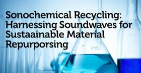 Sonochemical Recycling: Harnessing Soundwaves for Sustainable Material Repurposing