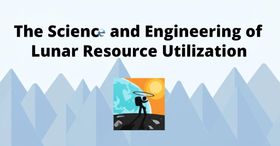 The Science and Engineering of Lunar Resource Utilization