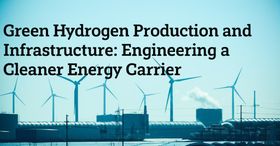 Green Hydrogen Production and Infrastructure: Engineering a Cleaner Energy Carrier