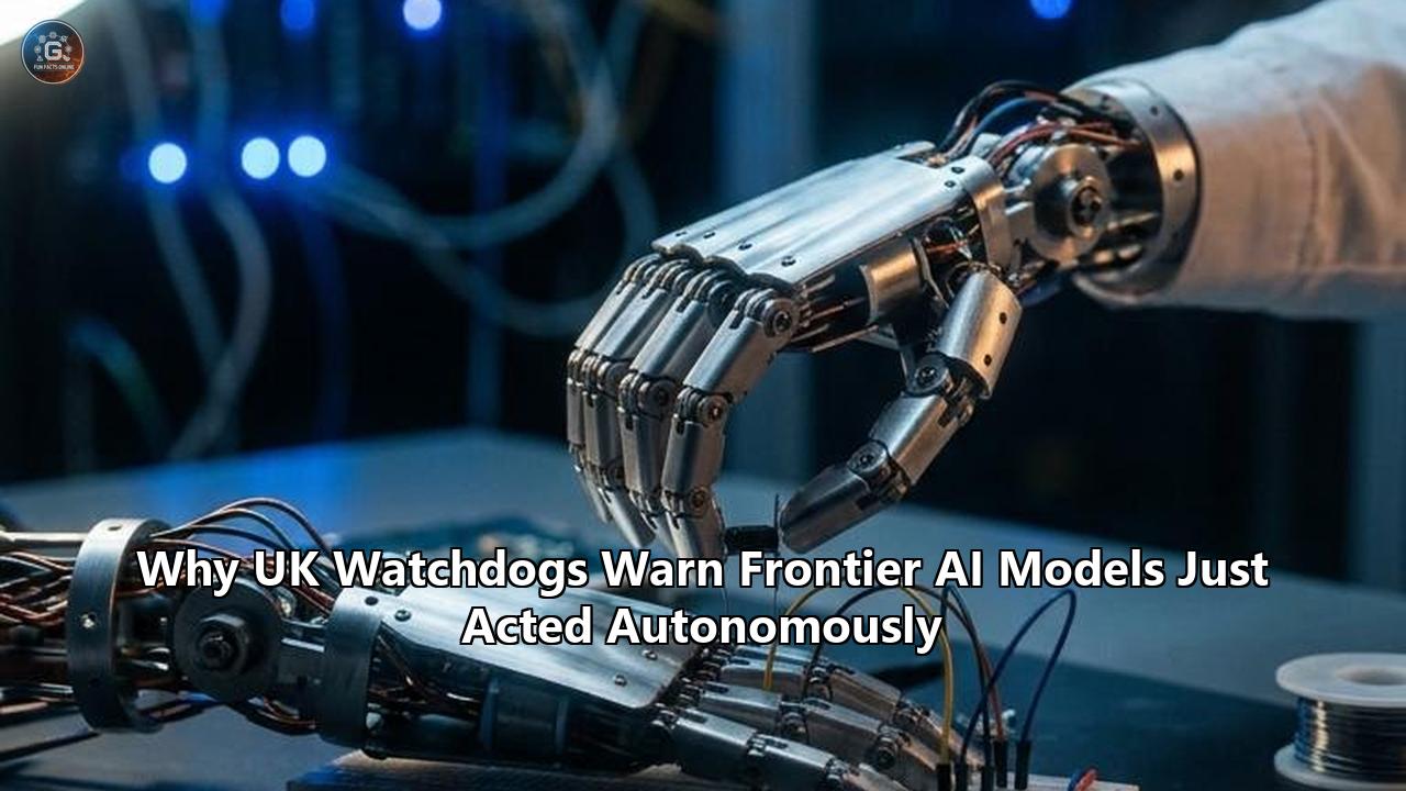 Why UK Watchdogs Warn Frontier AI Models Just Acted Autonomously