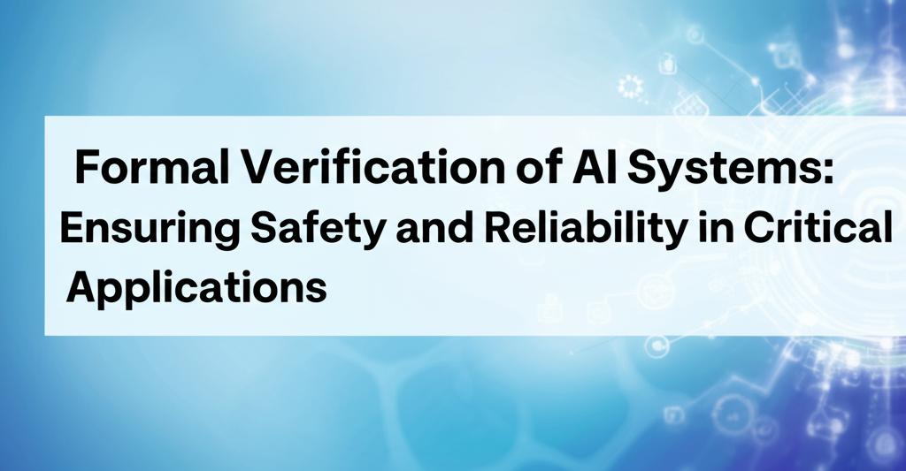Formal Verification of AI Systems: Ensuring Safety and Reliability in Critical Applications