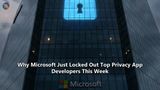Why Microsoft Just Locked Out Top Privacy App Developers This Week