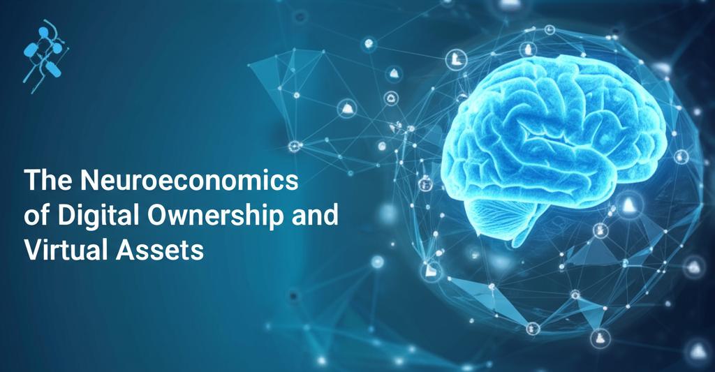 The Neuroeconomics of Digital Ownership and Virtual Assets