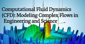 Computational Fluid Dynamics (CFD): Modeling Complex Flows in Engineering and Science