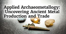 Applied Archaeometallurgy: Uncovering Ancient Metal Production and Trade