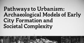 Pathways to Urbanism: Archaeological Models of Early City Formation and Societal Complexity