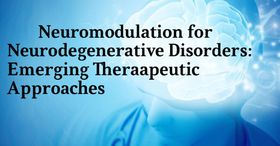 Neuromodulation for Neurodegenerative Disorders: Emerging Therapeutic Approaches
