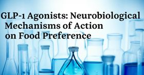 GLP-1 Agonists: Neurobiological Mechanisms of Action on Food Preference