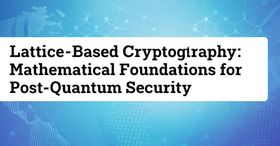 Lattice-Based Cryptography: Mathematical Foundations for Post-Quantum Security