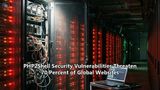 PHP2Shell Security Vulnerabilities Threaten 70 Percent of Global Websites