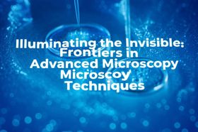 Illuminating the Invisible: Frontiers in Advanced Microscopy Techniques