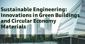 Sustainable Engineering: Innovations in Green Buildings and Circular Economy Materials