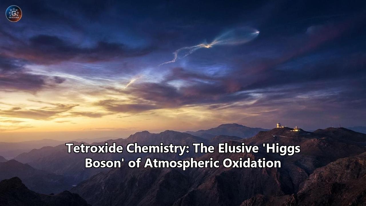 Tetroxide Chemistry: The Elusive 'Higgs Boson' of Atmospheric Oxidation