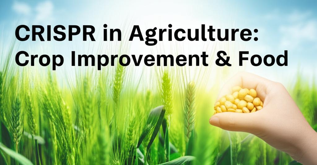 CRISPR in Agriculture: Crop Improvement & Food
