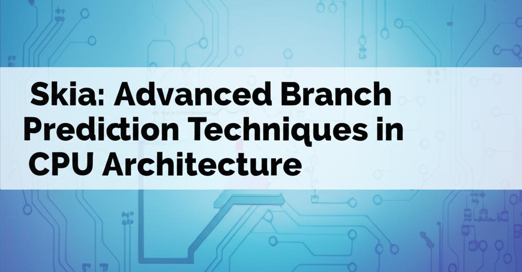 Skia: Advanced Branch Prediction Techniques in CPU Architecture