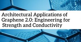 Architectural Applications of Graphene 2.0: Engineering for Strength and Conductivity