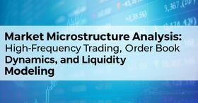 Market Microstructure Analysis: High-Frequency Trading, Order Book Dynamics, and Liquidity Modeling