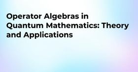 Operator Algebras in Quantum Mathematics: Theory and Applications.