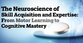 The Neuroscience of Skill Acquisition and Expertise: From Motor Learning to Cognitive Mastery