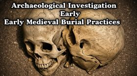 Archaeological Investigation of Early Medieval Burial Practices