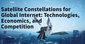 Satellite Constellations for Global Internet: Technologies, Economics, and Competition