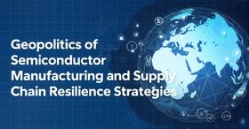 Geopolitics of Semiconductor Manufacturing and Supply Chain Resilience Strategies