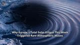 Why Europe's Total Solar Eclipse This Week Triggered Rare Atmospheric Waves