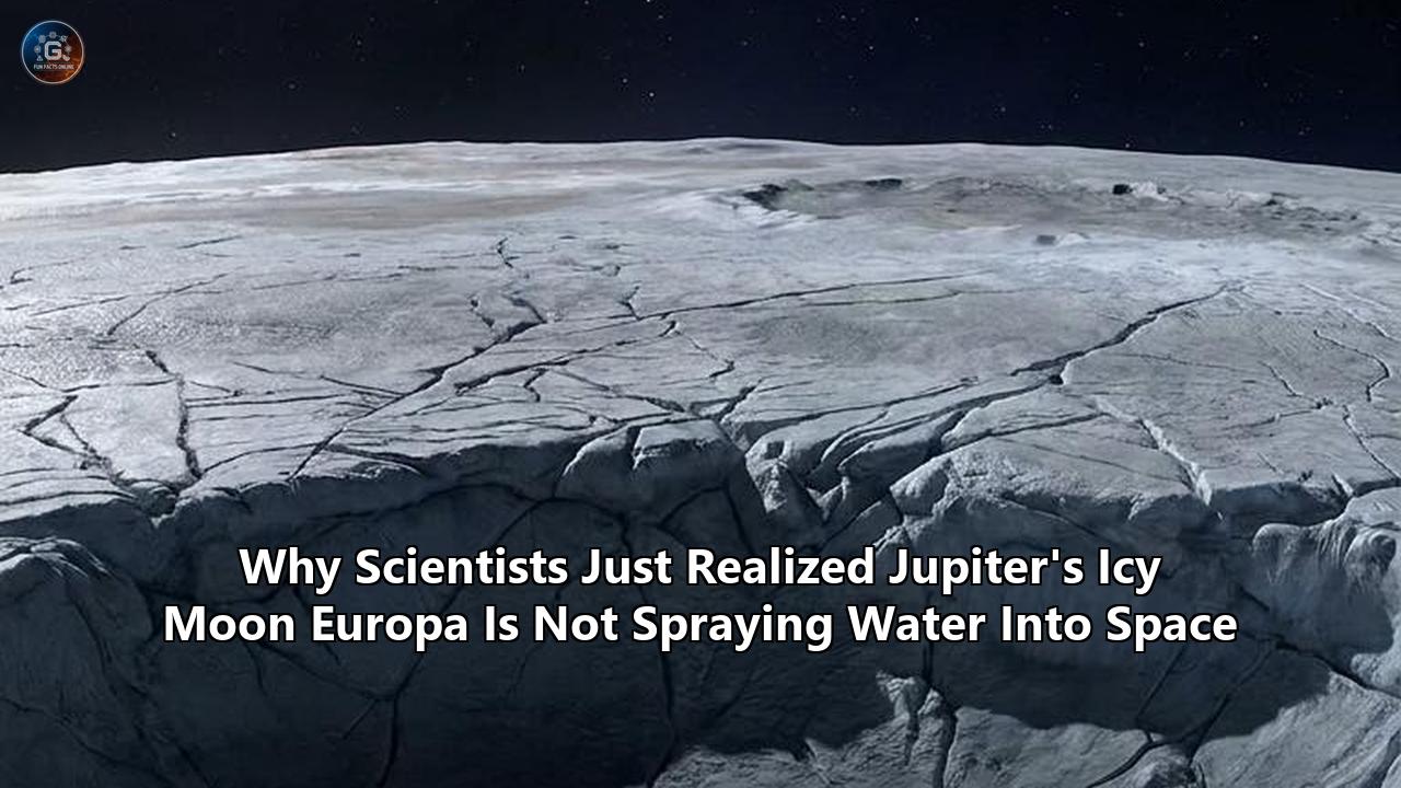 Why Scientists Just Realized Jupiter's Icy Moon Europa Is Not Spraying Water Into Space