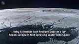 Why Scientists Just Realized Jupiter's Icy Moon Europa Is Not Spraying Water Into Space