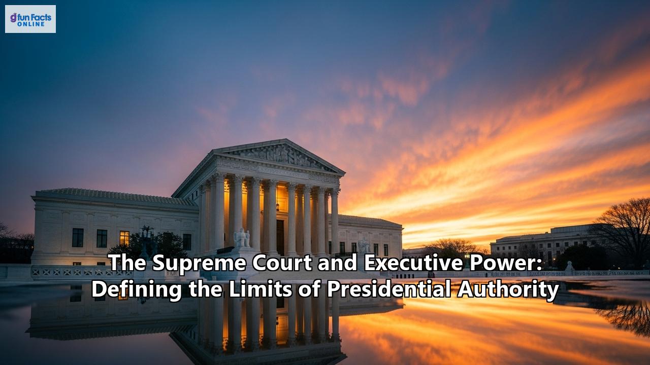 The Supreme Court and Executive Power: Defining the Limits of Presidential Authority