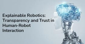Explainable Robotics: Transparency and Trust in Human-Robot Interaction
