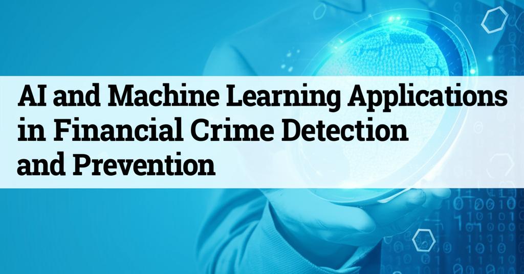 AI and Machine Learning Applications in Financial Crime Detection and Prevention